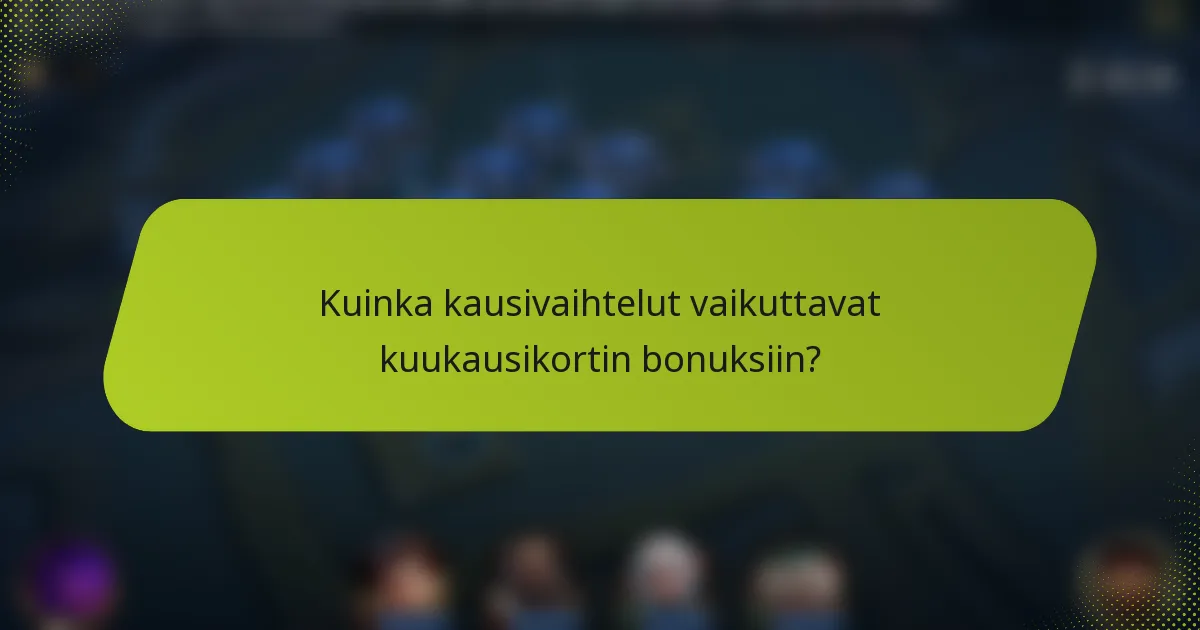 Kuinka kausivaihtelut vaikuttavat kuukausikortin bonuksiin?