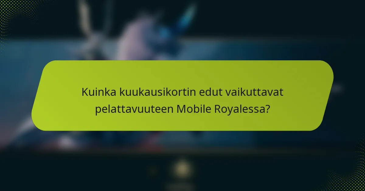 Kuinka kuukausikortin edut vaikuttavat pelattavuuteen Mobile Royalessa?