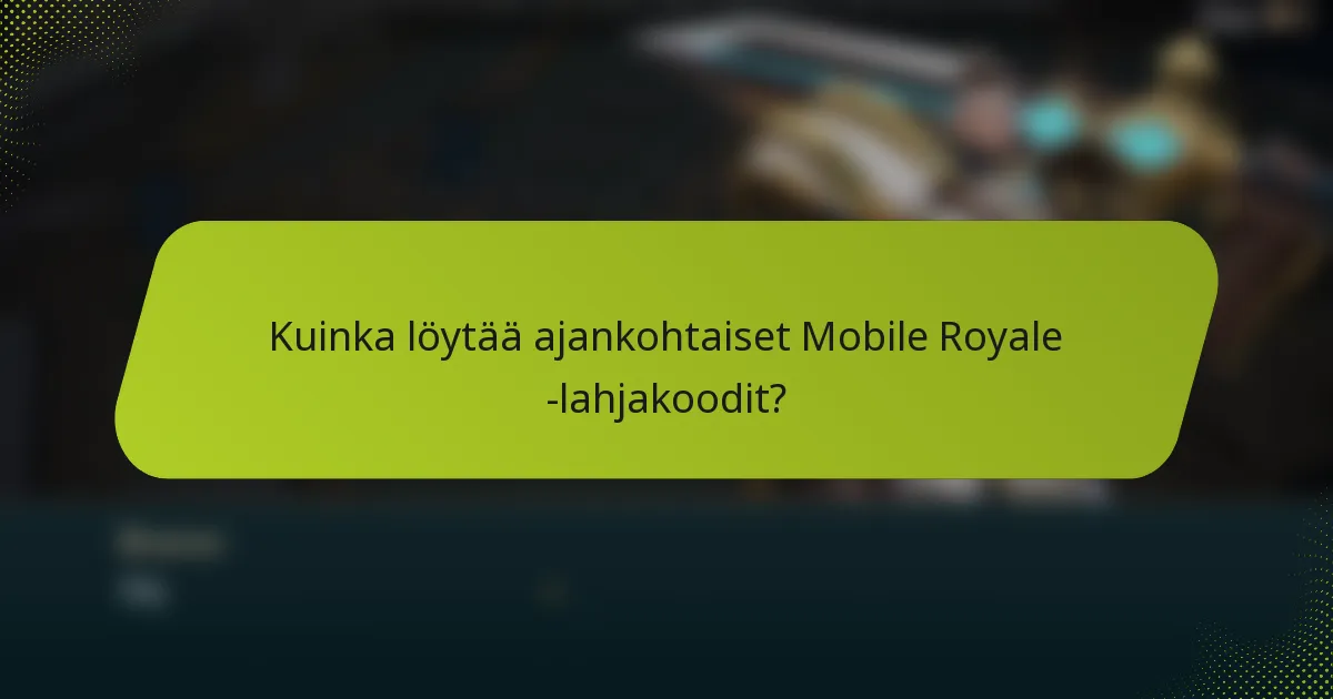 Kuinka löytää ajankohtaiset Mobile Royale -lahjakoodit?