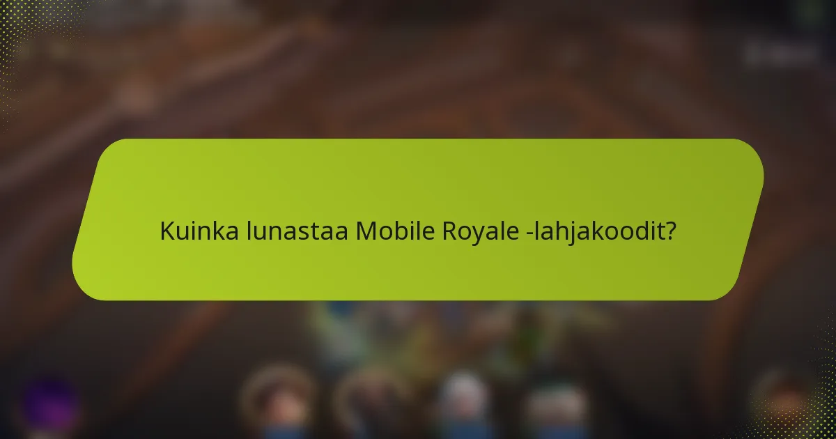 Kuinka lunastaa Mobile Royale -lahjakoodit?