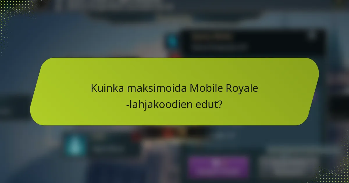 Kuinka maksimoida Mobile Royale -lahjakoodien edut?