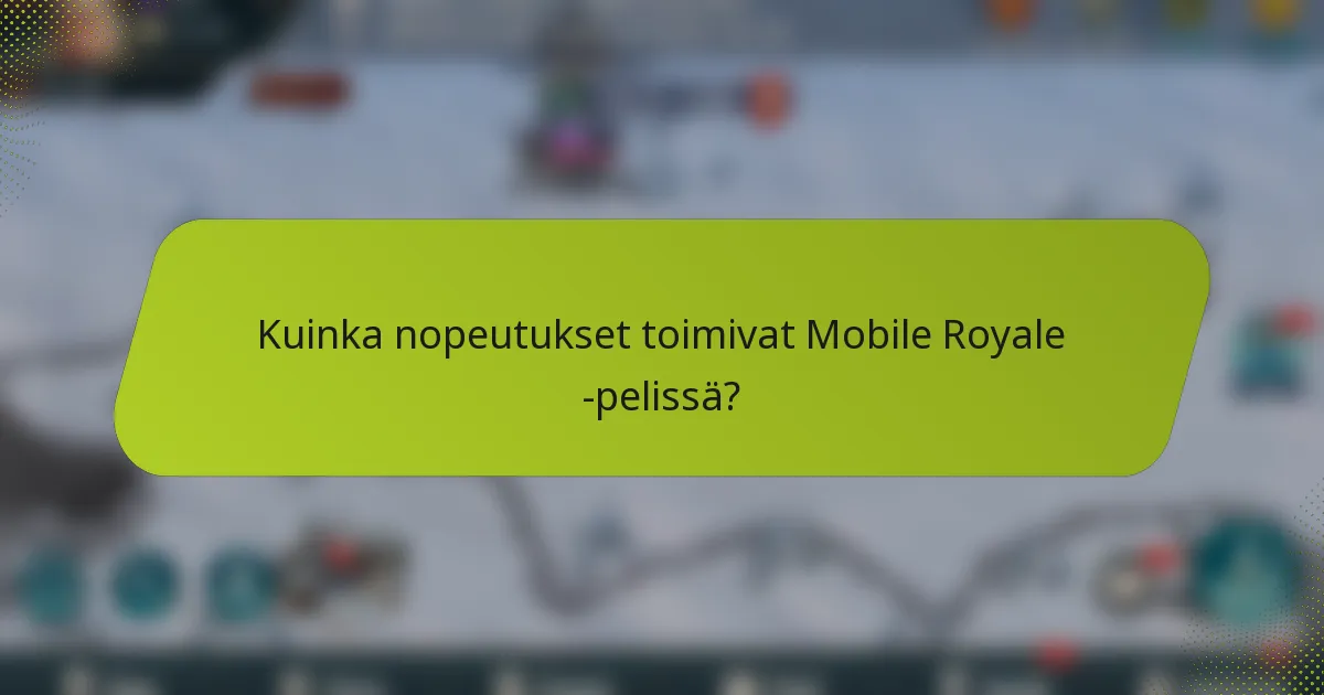 Kuinka nopeutukset toimivat Mobile Royale -pelissä?