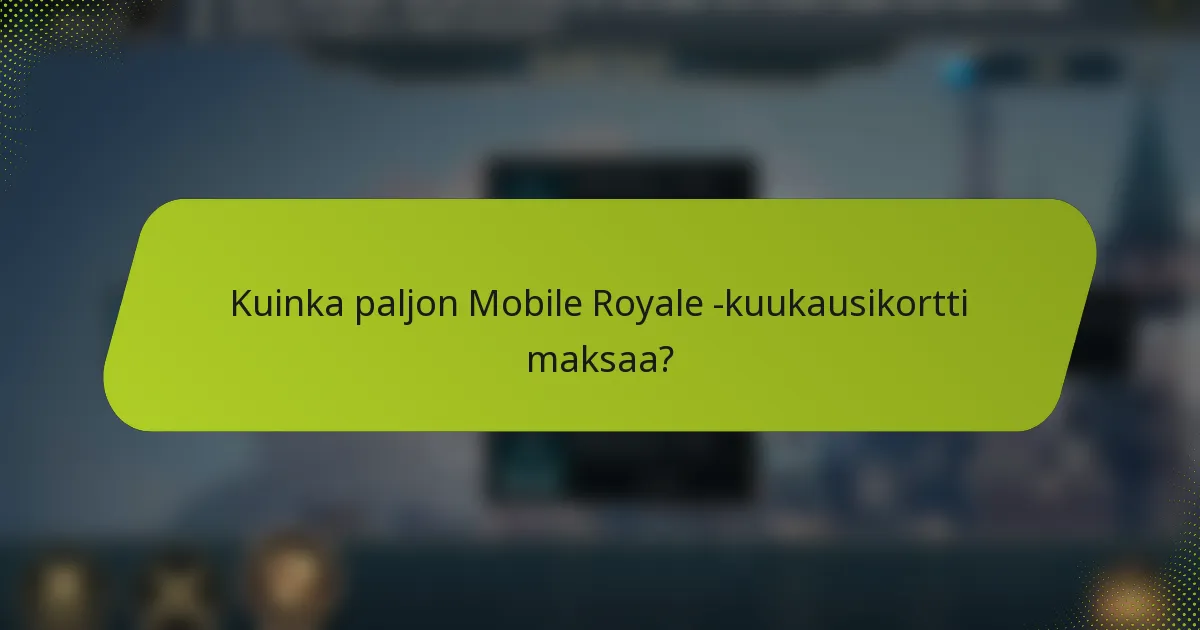 Kuinka paljon Mobile Royale -kuukausikortti maksaa?