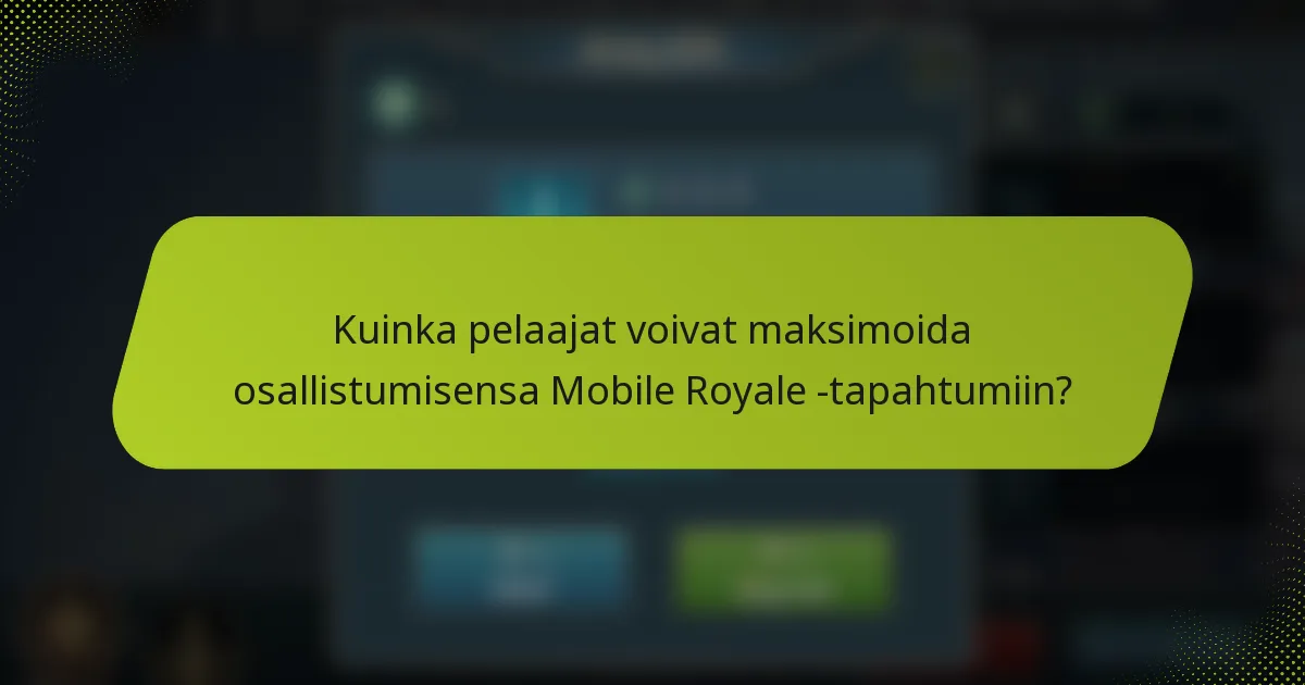 Kuinka pelaajat voivat maksimoida osallistumisensa Mobile Royale -tapahtumiin?