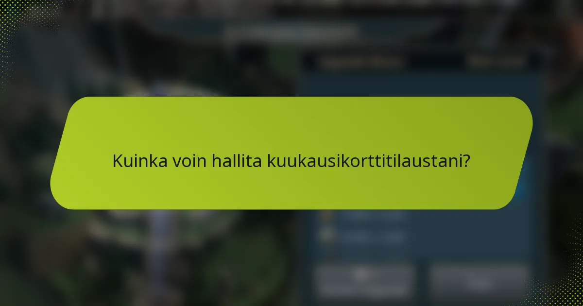 Kuinka voin hallita kuukausikorttitilaustani?