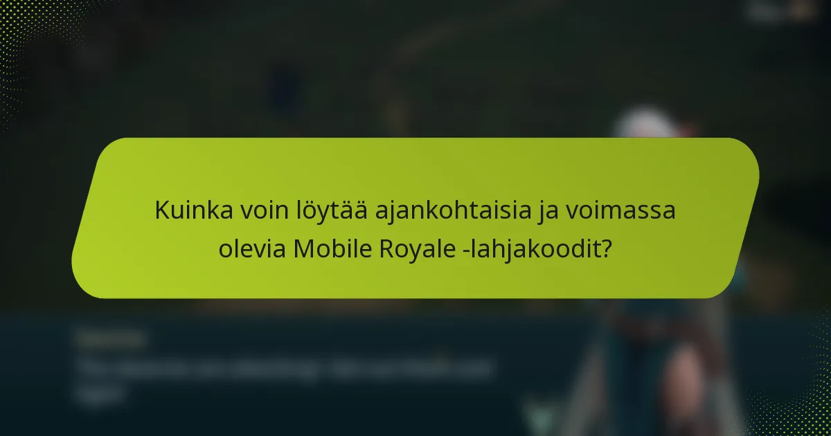 Kuinka voin löytää ajankohtaisia ja voimassa olevia Mobile Royale -lahjakoodit?