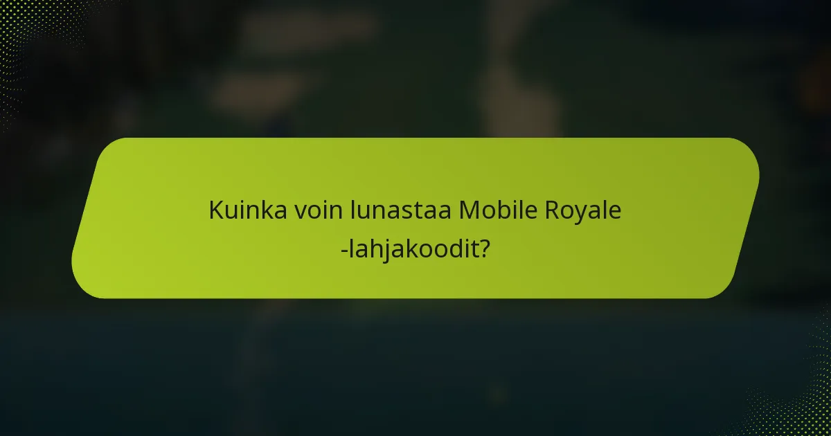 Kuinka voin lunastaa Mobile Royale -lahjakoodit?
