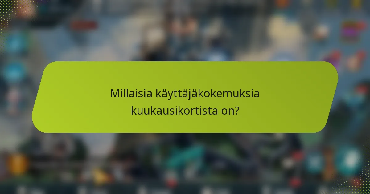 Millaisia käyttäjäkokemuksia kuukausikortista on?