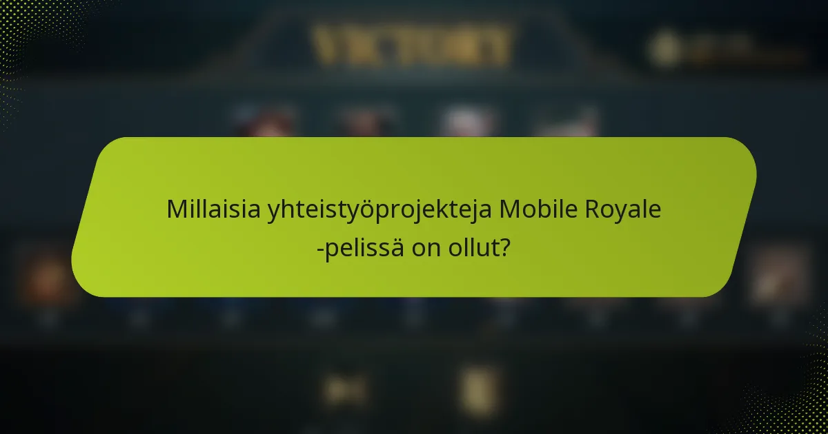 Millaisia yhteistyöprojekteja Mobile Royale -pelissä on ollut?