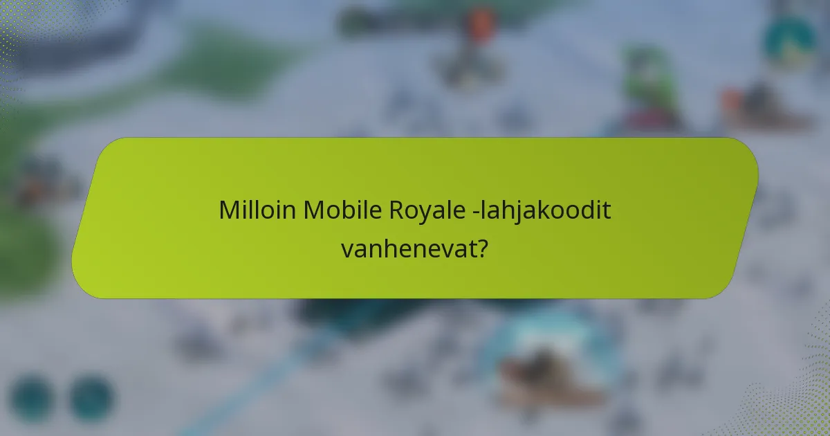 Milloin Mobile Royale -lahjakoodit vanhenevat?
