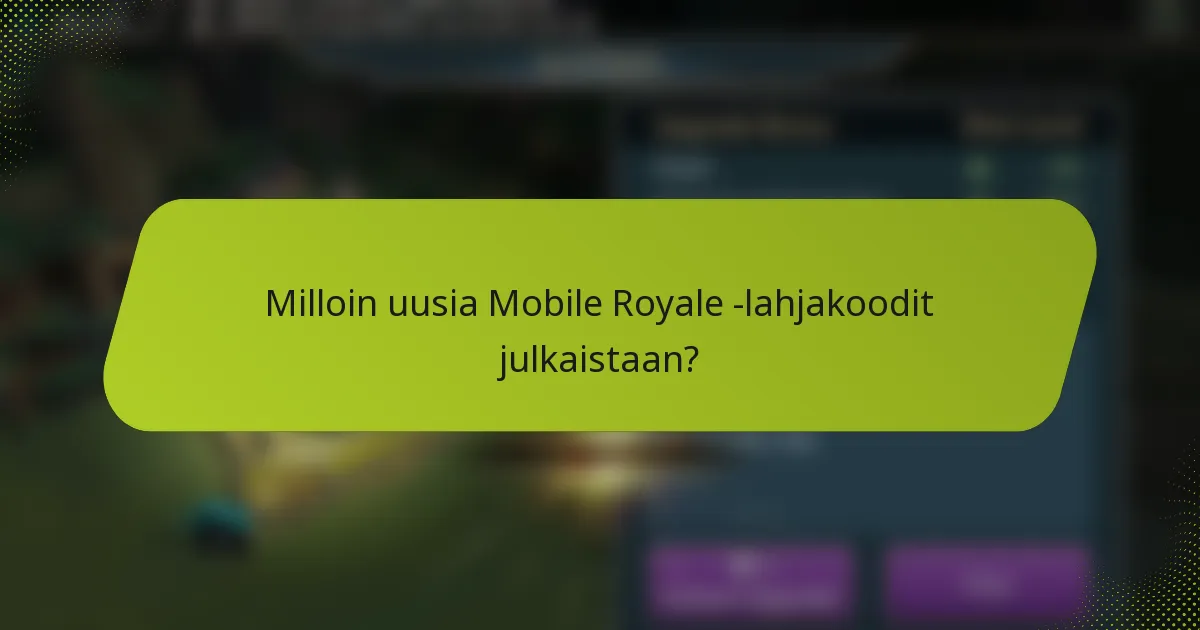 Milloin uusia Mobile Royale -lahjakoodit julkaistaan?