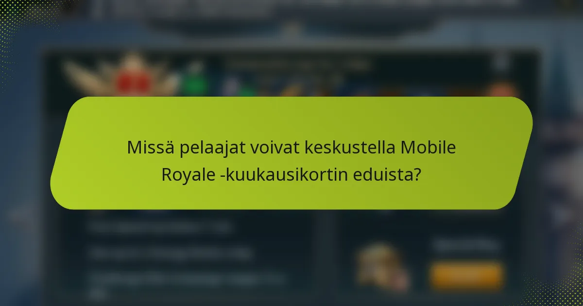 Missä pelaajat voivat keskustella Mobile Royale -kuukausikortin eduista?