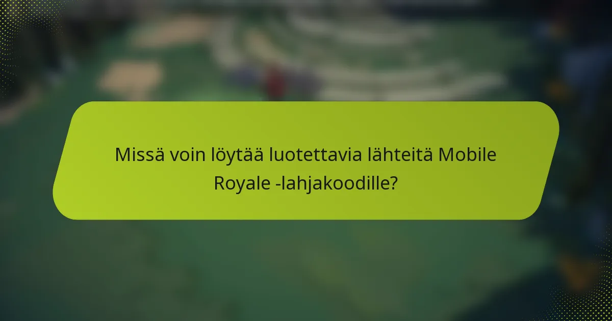 Missä voin löytää luotettavia lähteitä Mobile Royale -lahjakoodille?