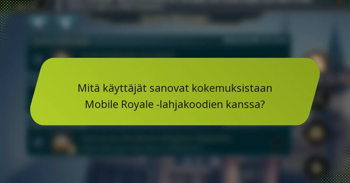 Mitä käyttäjät sanovat kokemuksistaan Mobile Royale -lahjakoodien kanssa?