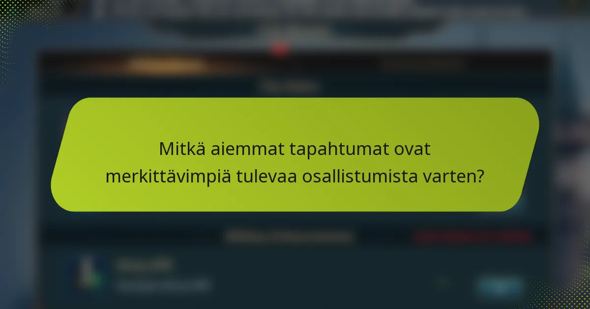 Mitkä aiemmat tapahtumat ovat merkittävimpiä tulevaa osallistumista varten?