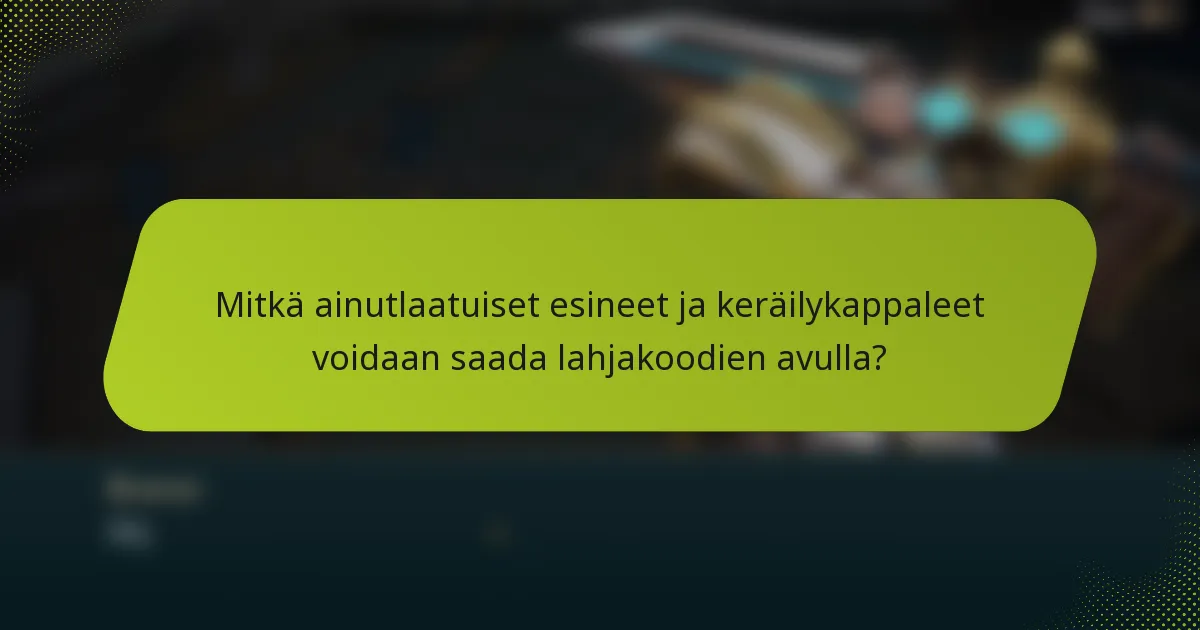 Mitkä ainutlaatuiset esineet ja keräilykappaleet voidaan saada lahjakoodien avulla?