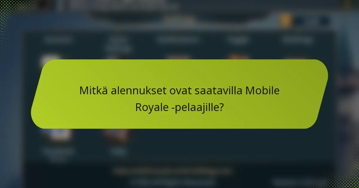Mitkä alennukset ovat saatavilla Mobile Royale -pelaajille?
