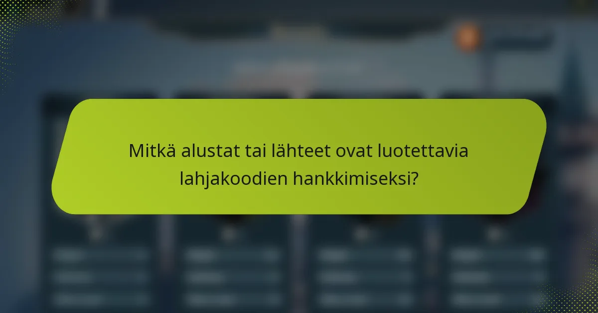 Mitkä alustat tai lähteet ovat luotettavia lahjakoodien hankkimiseksi?