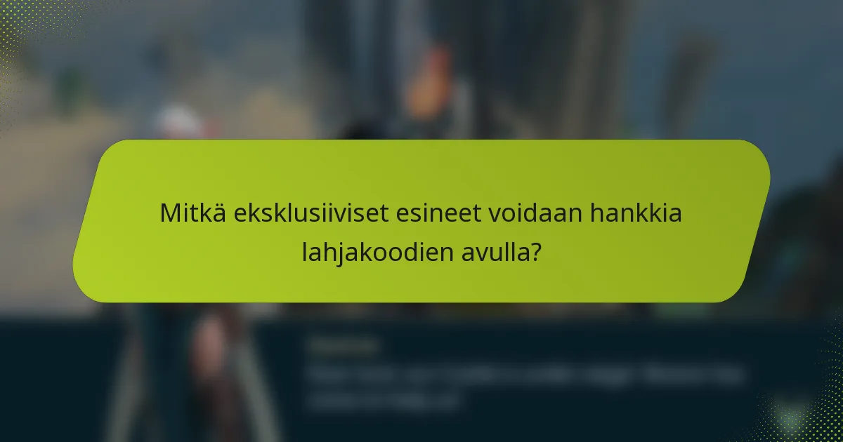 Mitkä eksklusiiviset esineet voidaan hankkia lahjakoodien avulla?