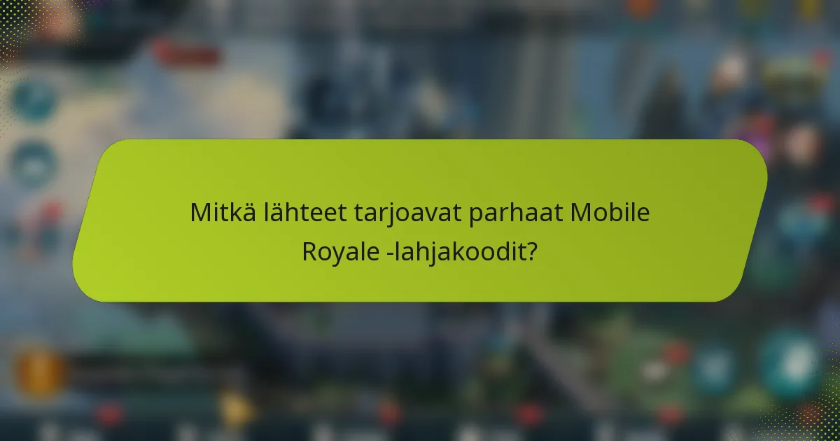 Mitkä lähteet tarjoavat parhaat Mobile Royale -lahjakoodit?