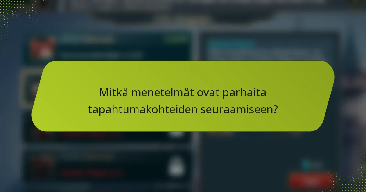 Mitkä menetelmät ovat parhaita tapahtumakohteiden seuraamiseen?