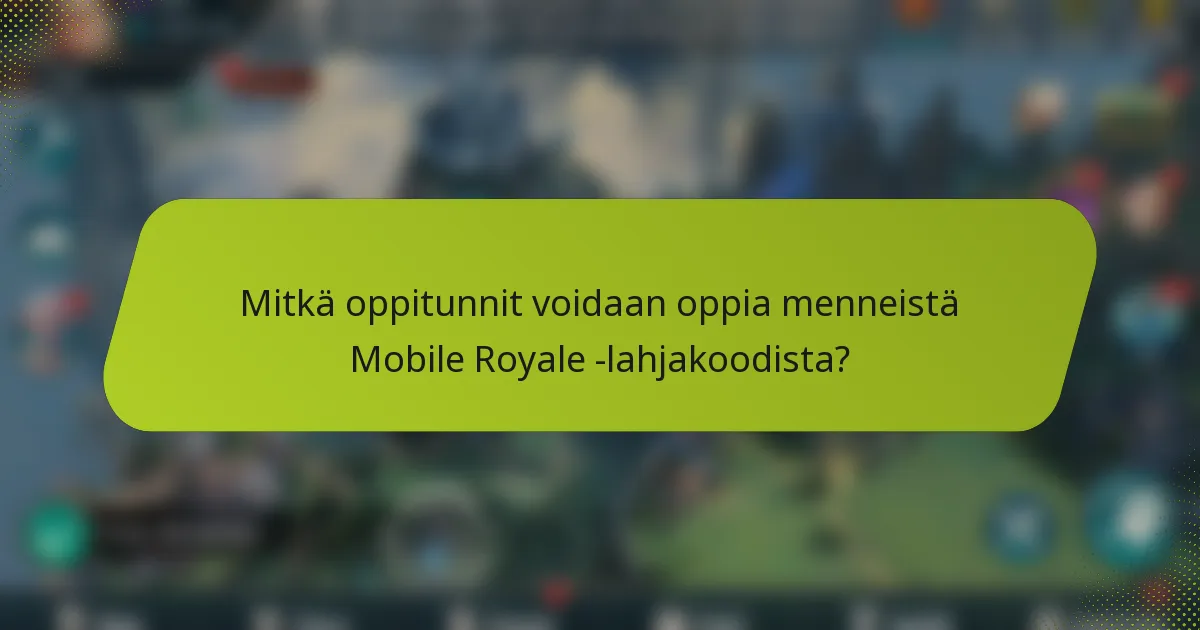 Mitkä oppitunnit voidaan oppia menneistä Mobile Royale -lahjakoodista?