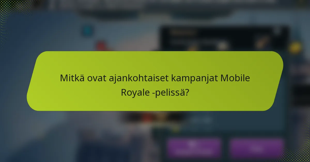 Mitkä ovat ajankohtaiset kampanjat Mobile Royale -pelissä?