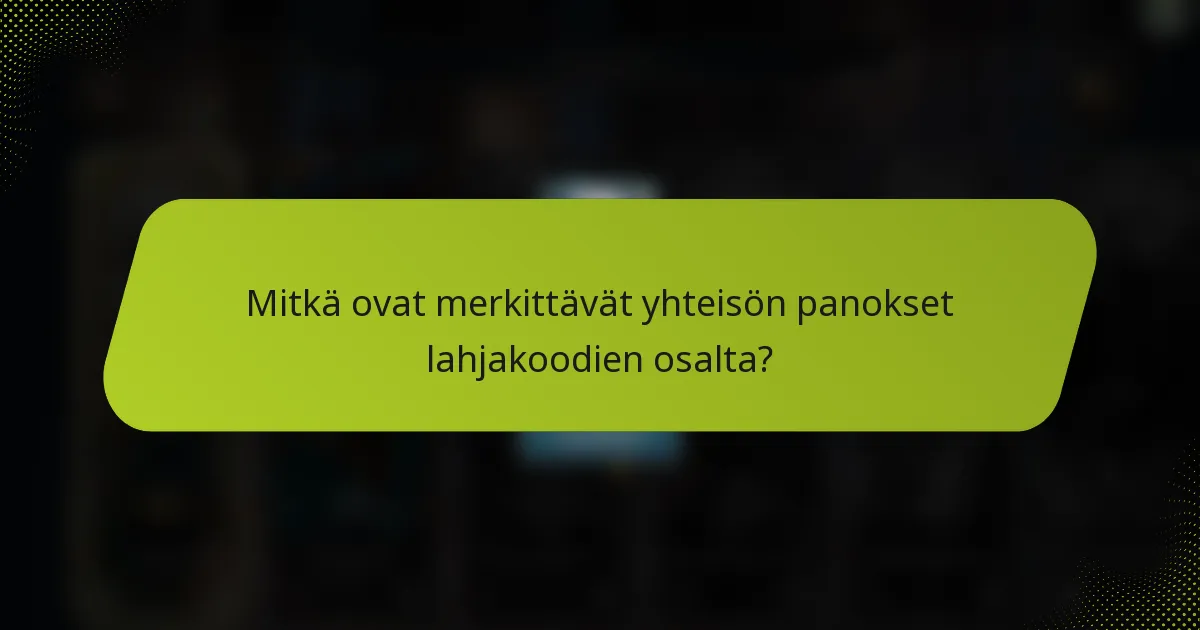 Mitkä ovat merkittävät yhteisön panokset lahjakoodien osalta?