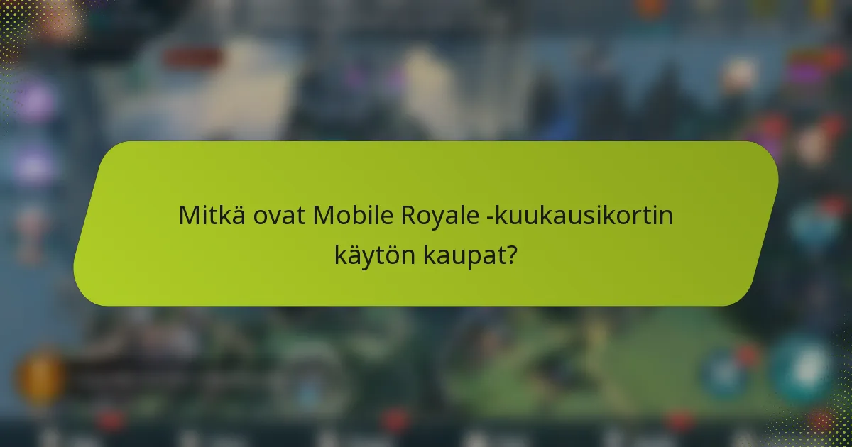 Mitkä ovat Mobile Royale -kuukausikortin käytön kaupat?