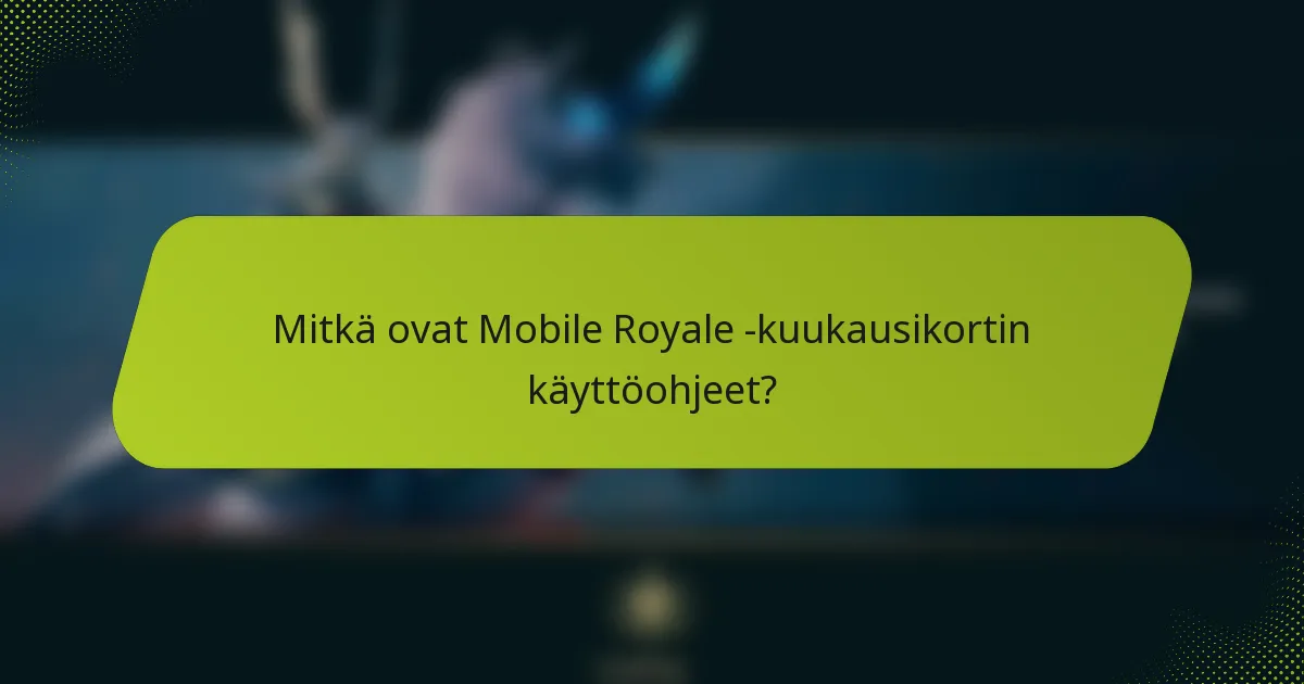 Mitkä ovat Mobile Royale -kuukausikortin käyttöohjeet?