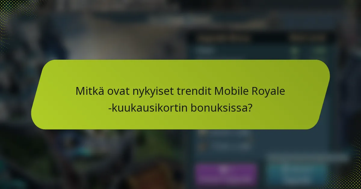 Mitkä ovat nykyiset trendit Mobile Royale -kuukausikortin bonuksissa?