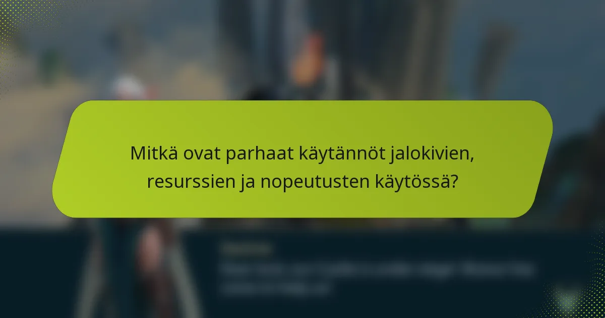 Mitkä ovat parhaat käytännöt jalokivien, resurssien ja nopeutusten käytössä?