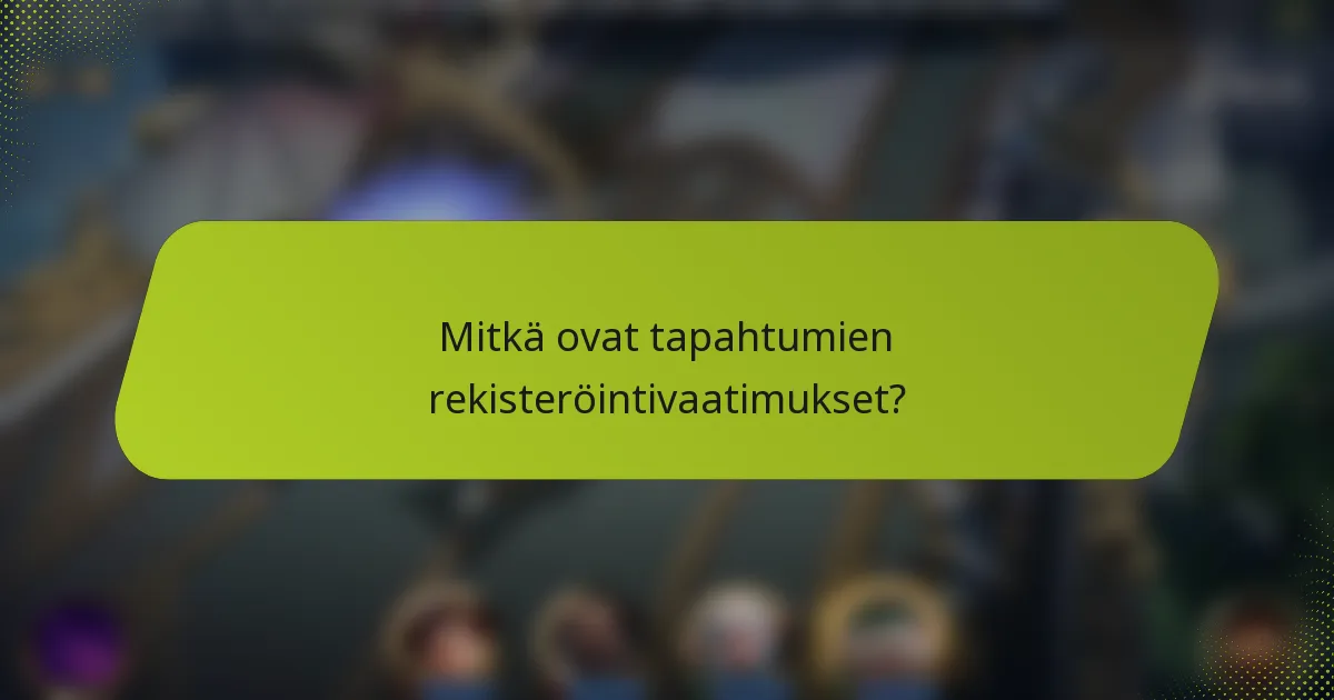 Mitkä ovat tapahtumien rekisteröintivaatimukset?