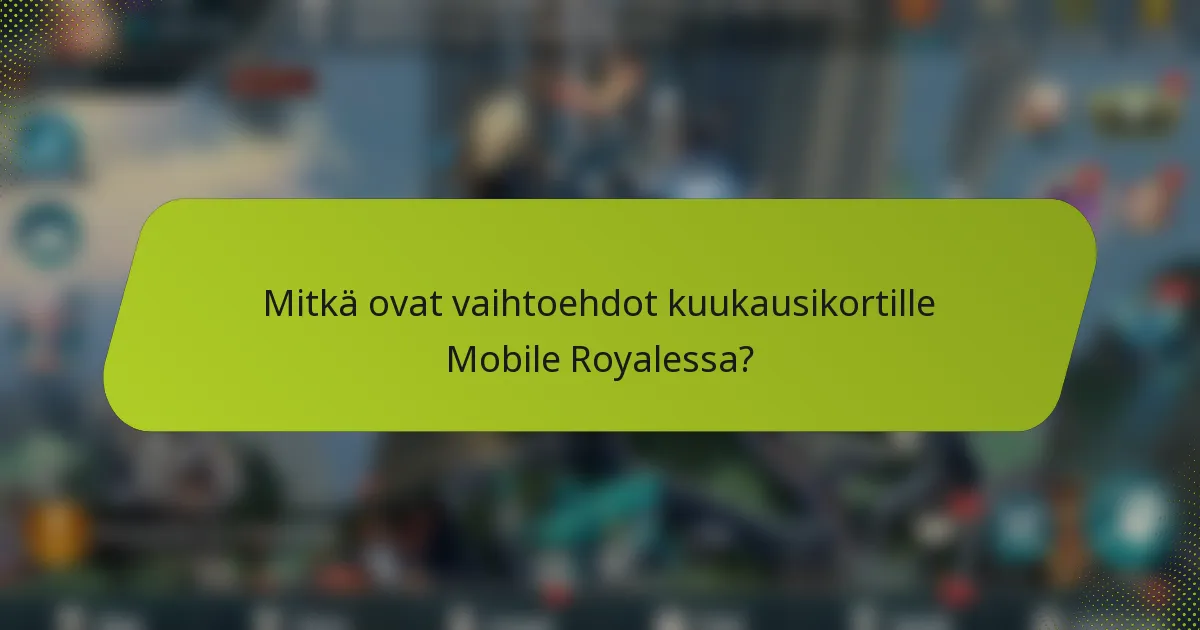 Mitkä ovat vaihtoehdot kuukausikortille Mobile Royalessa?
