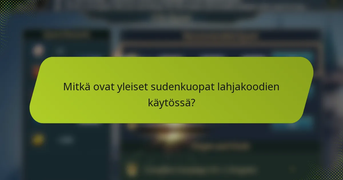 Mitkä ovat yleiset sudenkuopat lahjakoodien käytössä?