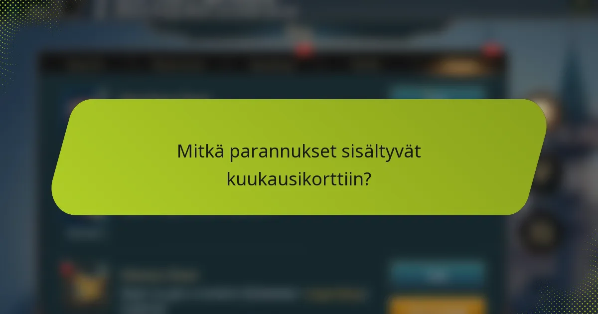 Mitkä parannukset sisältyvät kuukausikorttiin?