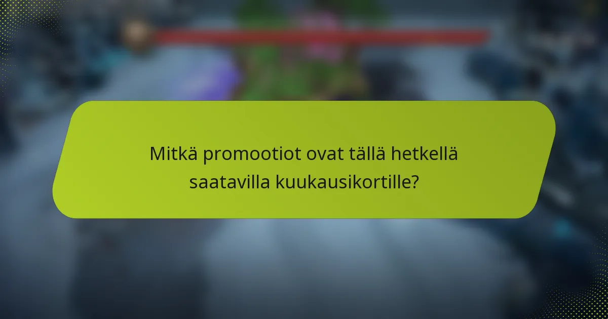 Mitkä promootiot ovat tällä hetkellä saatavilla kuukausikortille?