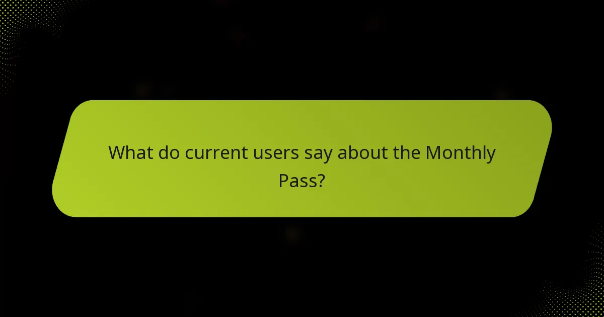 What do current users say about the Monthly Pass?